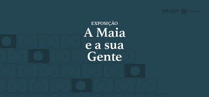 Exposição  “A Maia e a sua Gente”